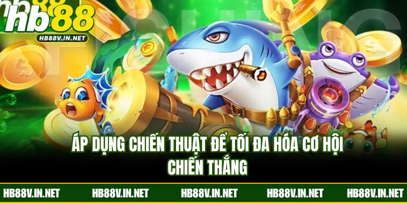 Áp dụng chiến thuật để tối đa hóa cơ hội chiến thắng